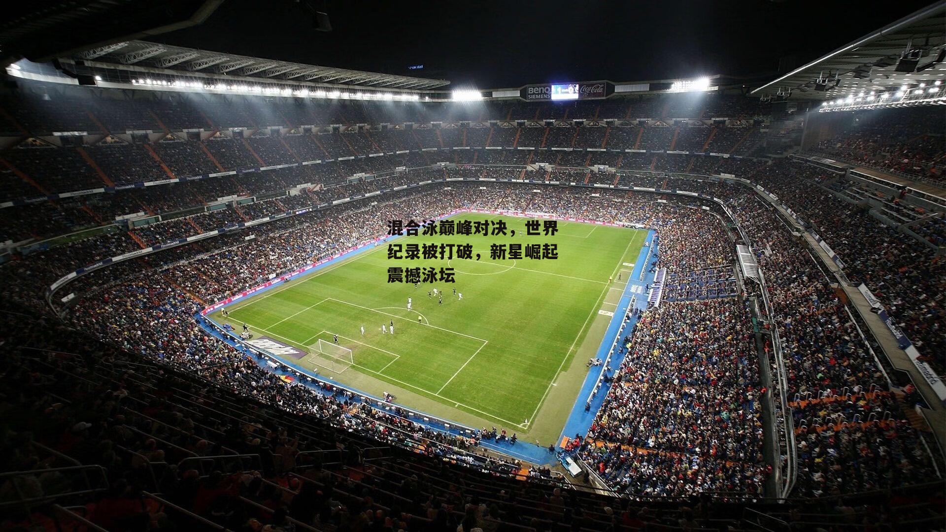 混合泳巅峰对决，世界纪录被打破，新星崛起震撼泳坛